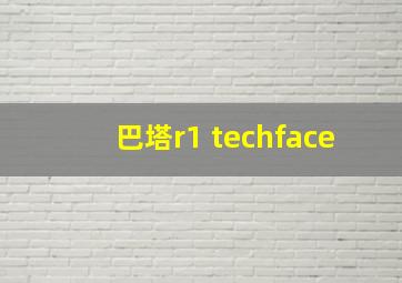 巴塔r1 techface